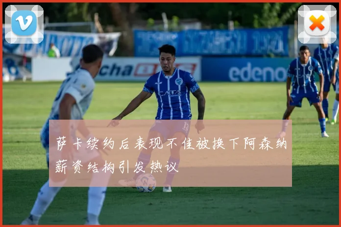 萨卡续约后表现不佳被换下阿森纳薪资结构引发热议